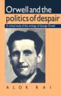 Image for Orwell and the Politics of Despair : A Critical Study of the Writings of George Orwell