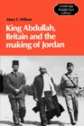 Image for King Abdullah, Britain and the Making of Jordan