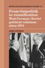 Image for From ostpolitik to reunification  : West German-Soviet political relations since 1974