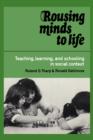 Image for Rousing minds to life  : teaching, learning, and schooling in social context