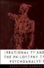 Image for Irrationality and the Philosophy of Psychoanalysis