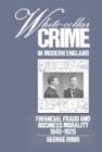 Image for White-Collar Crime in Modern England : Financial Fraud and Business Morality, 1845-1929