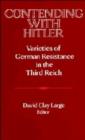 Image for Contending with Hitler : Varieties of German Resistance in the Third Reich