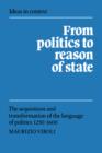 Image for From Politics to Reason of State : The Acquisition and Transformation of the Language of Politics 1250-1600