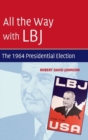 Image for All the Way with LBJ : The 1964 Presidential Election