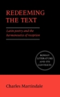 Image for Redeeming the Text : Latin Poetry and the Hermeneutics of Reception