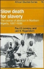 Image for Slow Death for Slavery : The Course of Abolition in Northern Nigeria 1897–1936