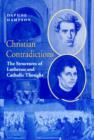 Image for Christian contradictions  : the structures of Lutheran and Catholic thought