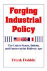 Image for Forging Industrial Policy : The United States, Britain, and France in the Railway Age