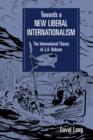 Image for Towards a new liberal internationalism  : the international theory of J. A. Hobson