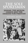 Image for The sole spokesman  : Jinnah, the Muslim League and the demand for Pakistan