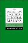 Image for The Invention of Politics in Colonial Malaya