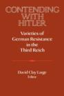 Image for Contending with Hitler  : varieties of German resistance in the Third Reich