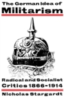 Image for The German Idea of Militarism : Radical and Socialist Critics 1866-1914
