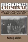 Image for Reconstructing the criminal  : culture, law, and policy in England, 1830-1914
