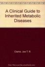 Image for A clinical guide to inherited metabolic diseases