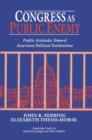 Image for Congress as public enemy  : public attitudes toward American political institutions