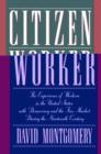 Image for Citizen Worker : The Experience of Workers in the United States with Democracy and the Free Market during the Nineteenth Century