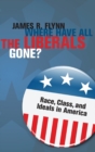 Image for Where have all the liberals gone?  : race, class, and ideals in America