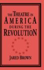 Image for The Theatre in America during the Revolution
