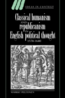 Image for Classical Humanism and Republicanism in English Political Thought, 1570-1640