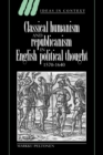 Image for Classical Humanism and Republicanism in English Political Thought, 1570–1640