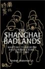 Image for The Shanghai badlands  : wartime terrorism and urban crime, 1937-1941