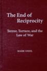 Image for The end of reciprocity  : terror, torture, and the law of war
