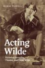 Image for Acting Wilde  : Victorian sexuality, theatre, and Oscar Wilde