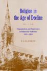 Image for Religion in the age of decline  : organisation and experience in industrial Yorkshire, 1870-1920