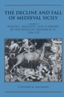 Image for The decline and fall of medieval Sicily  : politics, religion, and economy in the reign of Frederick III, 1296-1337