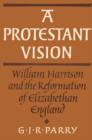 Image for A Protestant vision  : William Harrison and the Reformation of Elizabethan England
