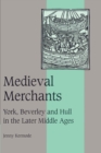 Image for Medieval merchants  : York, Beverley and Hull in the later Middle Ages