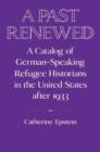 Image for A past renewed  : a catalog of German-speaking refugee historians in the United States after 1933