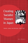 Image for Creating socialist women in Japan  : gender, labour and activism, 1900-1937