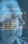 Image for Imagining the Antipodes  : culture, theory and the visual in the work of Bernard Smith