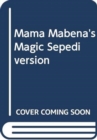Image for Mama Mabena&#39;s Magic Sepedi version