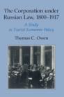 Image for The corporation under Russian law, 1800 1917  : a study in Tsarist economic policy