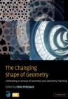 Image for The changing shape of geometry  : celebrating a century of geometry and geometry teaching