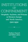 Image for Institutions of confinement  : hospitals, asylums, and prisons in Western Europe and North America, 1500-1950