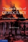 Image for The dark side of democracy  : explaining ethnic cleansing