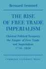 Image for The rise of free trade imperialism  : classical political economy, the empire of free trade and imperialism, 1750-1850