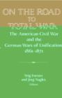 Image for On the road to total war  : the American Civil War and the German Wars of Unification, 1861-1871