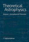 Image for Theoretical astrophysicsVol. 1: Astrophysical processes : v.1 : Astrophysical Processes