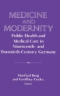 Image for Medicine and modernity  : public health and medical care in nineteenth- and twentieth-century Germany