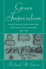 Image for Green imperialism  : colonial expansion, tropical island edens and the origins of environmentalism, 1600-1860