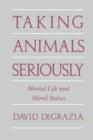 Image for Taking animals seriously  : mental life and moral status