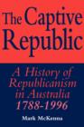 Image for The Captive Republic : A History of Republicanism in Australia 1788–1996