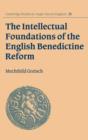Image for The Intellectual Foundations of the English Benedictine Reform