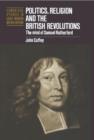Image for Politics, theology and the British revolutions  : Samuel Rutherford and the Scottish Covenanters